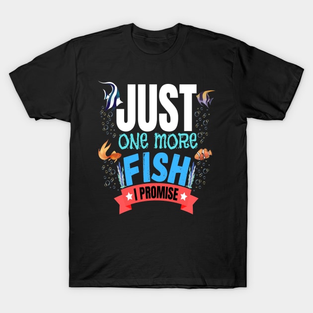 Just One More Fish I Promise Funny Fishkeeper T-Shirt by JustBeSatisfied